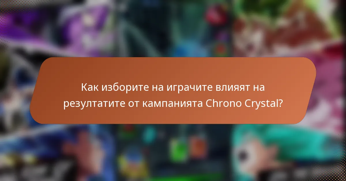Как изборите на играчите влияят на резултатите от кампанията Chrono Crystal?