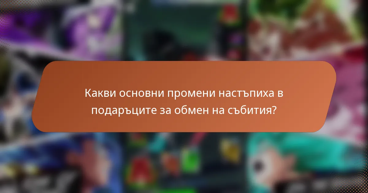 Какви основни промени настъпиха в подаръците за обмен на събития?