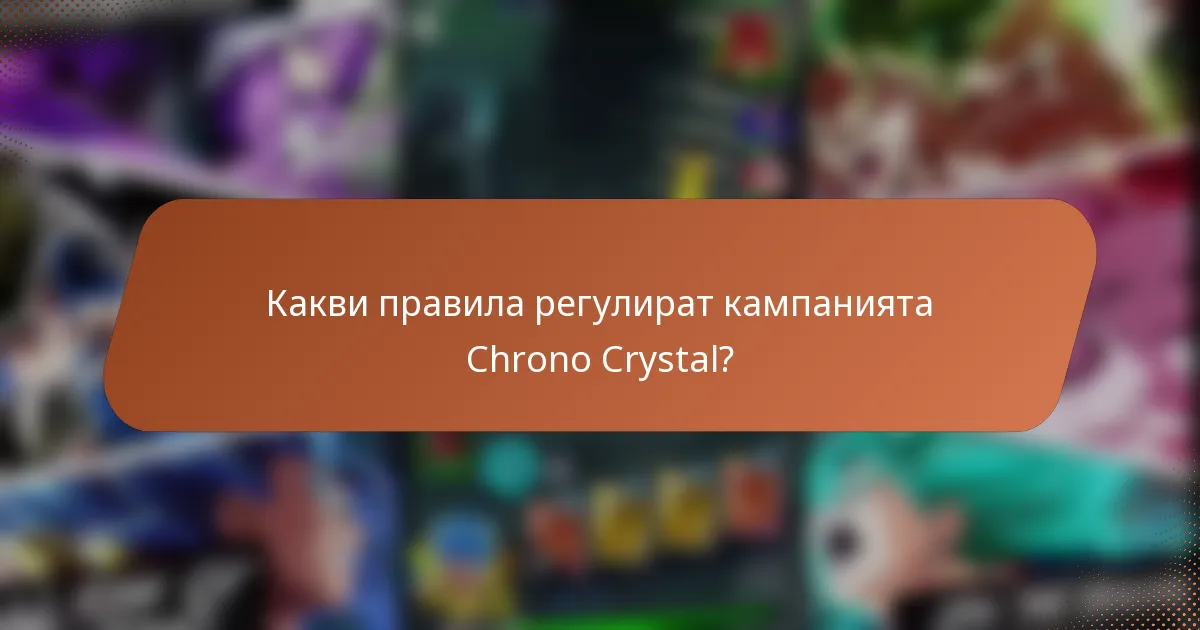 Какви правила регулират кампанията Chrono Crystal?
