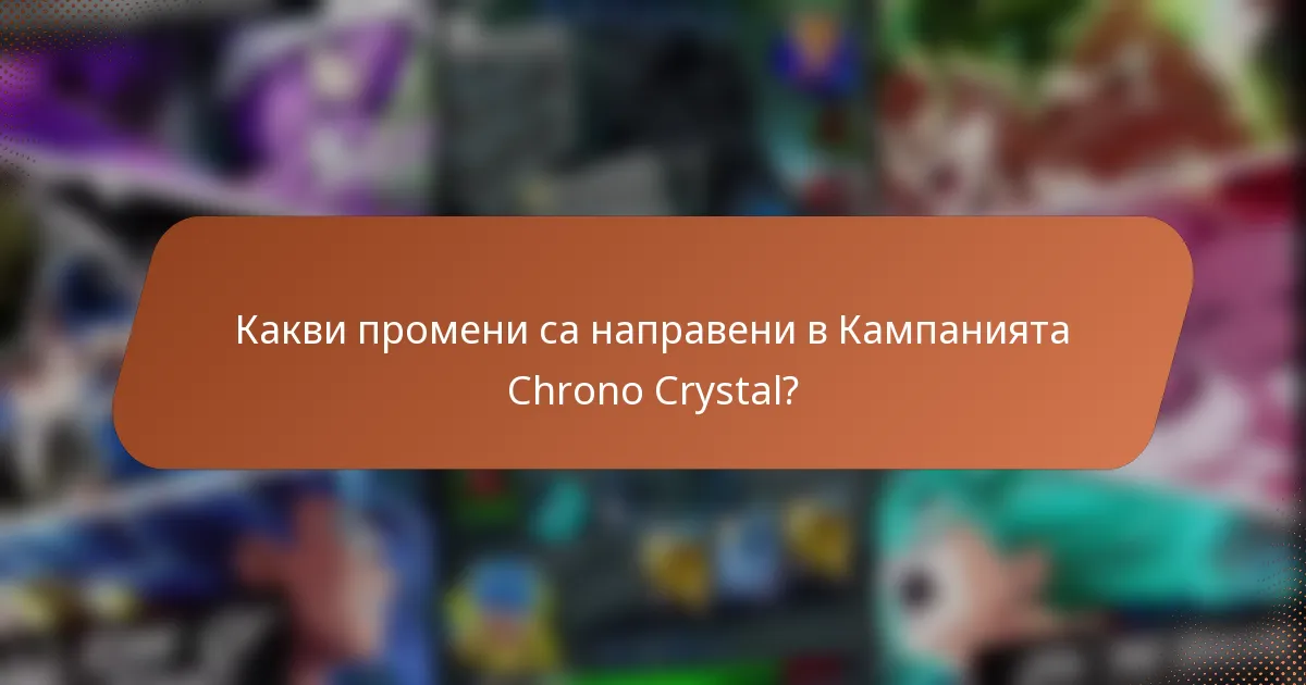Какви промени са направени в Кампанията Chrono Crystal?