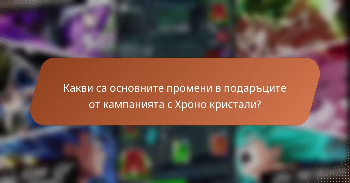 Какви са основните промени в подаръците от кампанията с Хроно кристали?