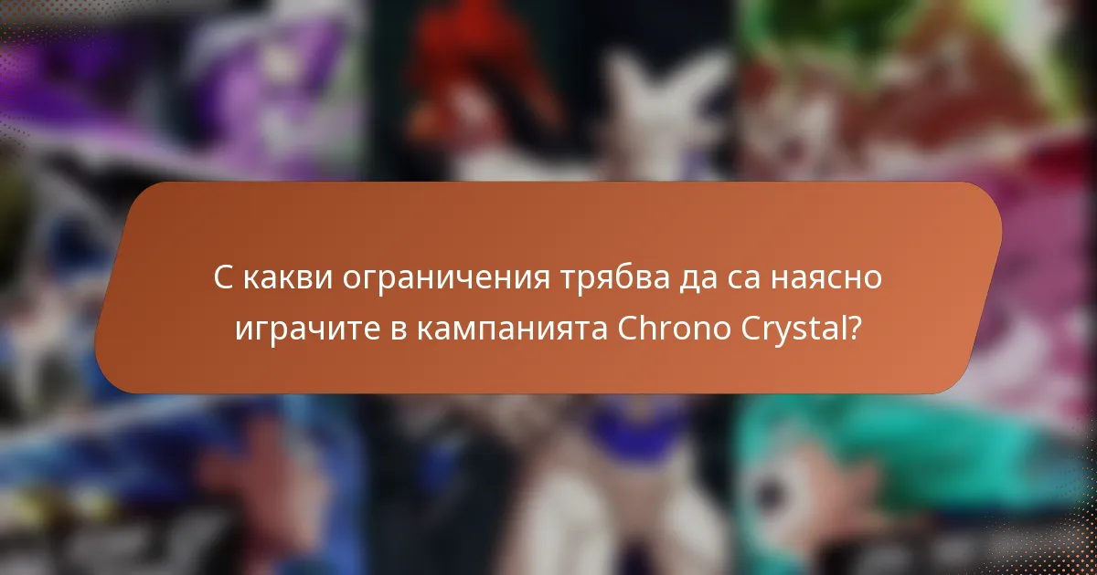 С какви ограничения трябва да са наясно играчите в кампанията Chrono Crystal?